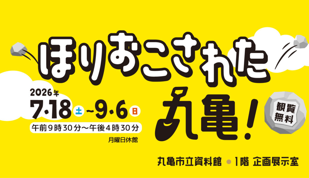 丸亀市立資料館１階企画展示室「ほりおこされた丸亀！」が2026年7月18日 (土)-9月6日 (日)に開催